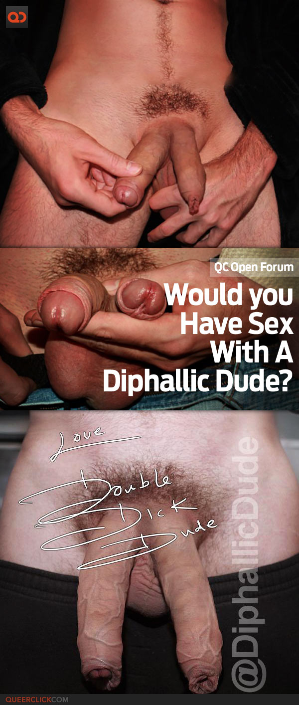 Qc Open Forum Would You Have Sex With A Diphallic Dude Queerclick