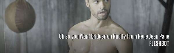 Oh so you Want Bridgerton Nudity From Rege Jean Page