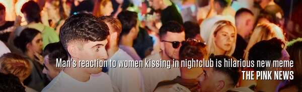 Man's reaction to women kissing in nightclub is hilarious new meme