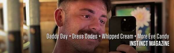 Daddy Day + Dress Codes + Whipped Cream + More Eye Candy
