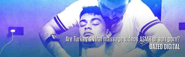 Are Turkey’s viral massage videos ASMR or soft porn?