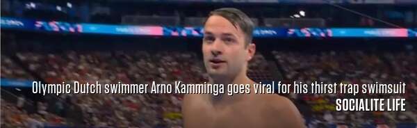 Olympic Dutch swimmer Arno Kamminga goes viral for his thirst trap swimsuit