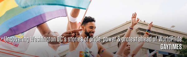 Uncovering Washington DC’s stories of pride, power & protest ahead of WorldPride