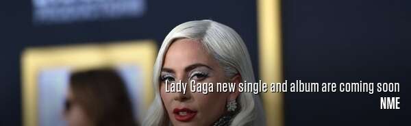 Lady Gaga new single and album are coming soon